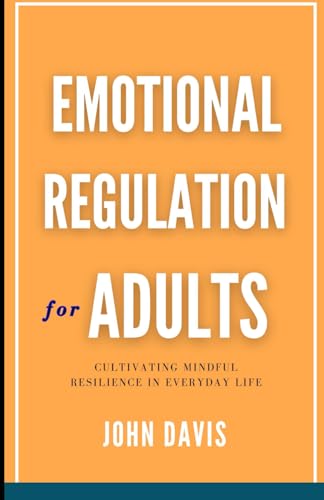 Emotional Regulation for Adults: Cultivating Mindful Resilience in Everyday Life Emotional Regulation for Adults: Cultivating Mindful Resilience in Everyday Life von Independently published