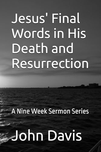 Jesus' Final Words in His Death and Resurrection: A Nine Week Sermon Series Jesus' Final Words in His Death and Resurrection: A Nine Week Sermon Series von Independently published