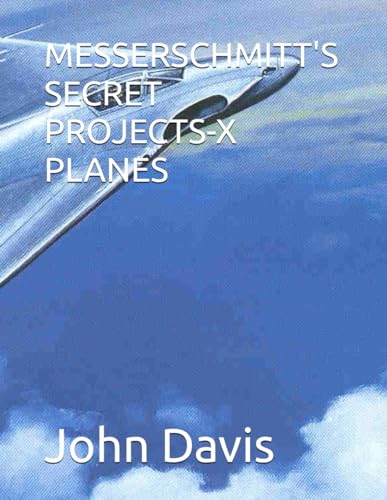MESSERSCHMITT'S SECRET PROJECTS-X PLANES MESSERSCHMITT'S SECRET PROJECTS-X PLANES von Independently published