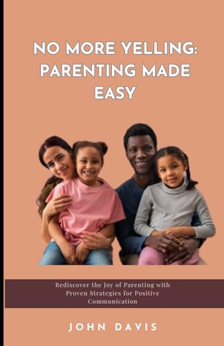 No More Yelling: Parenting Made Easy: Rediscover the Joy of Parenting with Proven Strategies for Positive Communication von Independently published