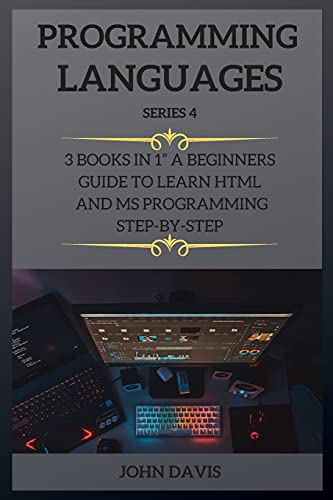 Programming Languages Series 4: 3 Books in 1 a Beginners Guide to Learn HTML and MS Programming Step-By-Step von John Davis