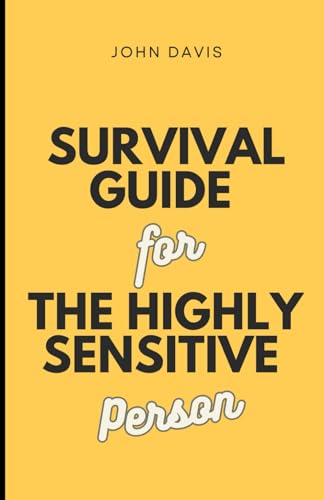 Survival Guide for the Highly Sensitive Person Survival Guide for the Highly Sensitive Person
