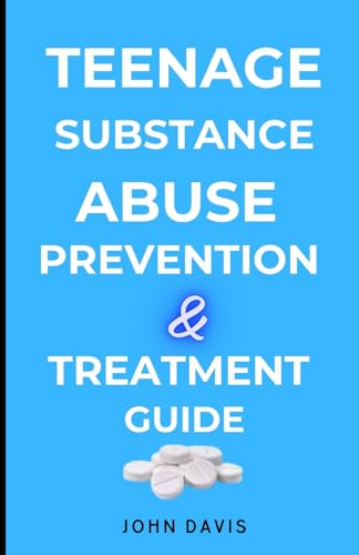 Teenage Substance Abuse Prevention and Treatment Guide von Independently published