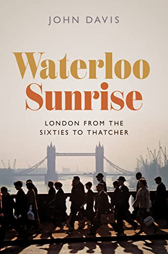 Waterloo Sunrise: London from the Sixties to Thatcher Waterloo Sunrise: London from the Sixties to Thatcher von Princeton University Press