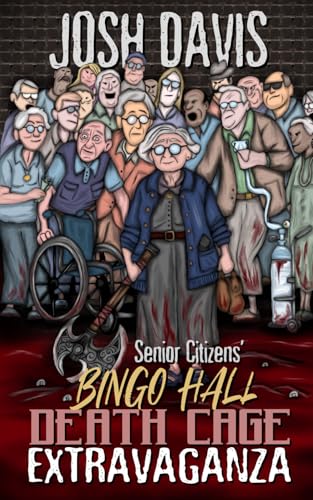 Senior Citizens’ Bingo Hall Death Cage Extravaganza (Josh Davis Books) von Independently published