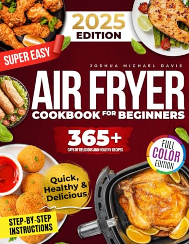Super Easy Air Fryer Cookbook for Beginners: Quick, Simple, and Irresistibly Delicious Recipes to Save Time, Eat Healthy, and Impress Your Loved Ones Every Day! von Independently published