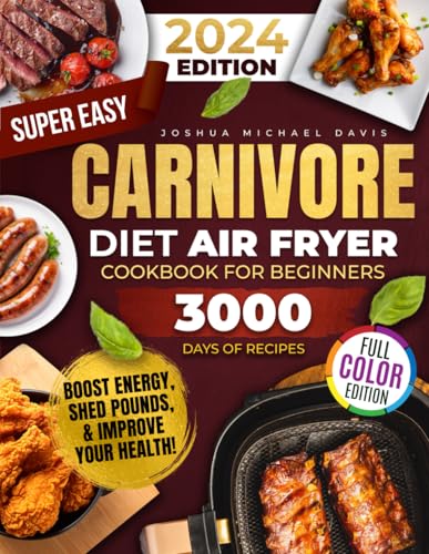 Super Easy Carnivore Diet Air Fryer Cookbook: Delicious, Protein-Rich, Low-Carb Recipes You Can Whip Up in a Flash – Boost Energy, Shed Pounds, and Improve Your Health!