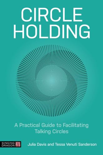 Circle Holding: A Practical Guide to Facilitating Talking Circles von Singing Dragon