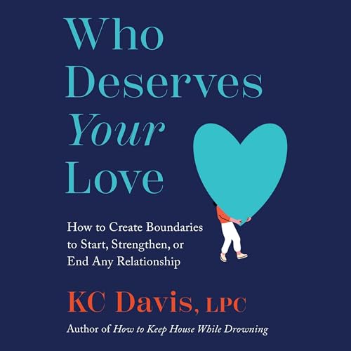 Who Deserves Your Love: The Boundaries You Need to Start, Strengthen, or End Any Relationship von Blackstone Pub