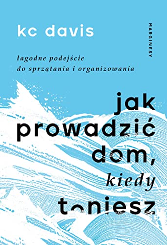 Jak prowadzić dom kiedy toniesz: Łagodne podejście do sprzątania i organizowania von Marginesy