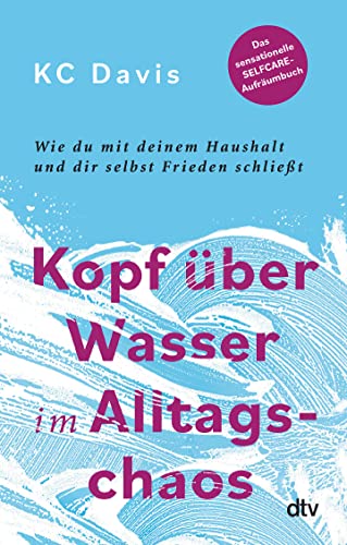 Kopf über Wasser im Alltagschaos: Wie du mit deinem Haushalt und dir selbst Frieden schließt – Das sensationelle Selfcare-Aufräumbuch von dtv Verlagsgesellschaft