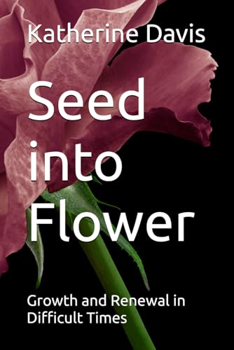 Seed into Flower: Growth and Renewal in Difficult Times von Independently published