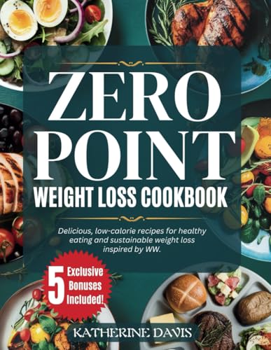 Zero Point Weight Loss Cookbook: Delicious, Low-Calorie Recipes for Healthy Eating and Sustainable Weight Loss Inspired by WW von Independently published