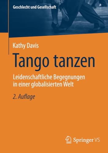 Tango tanzen: Leidenschaftliche Begegnungen in einer globalisierten Welt (Geschlecht und Gesellschaft, 82, Band 82) von Springer VS