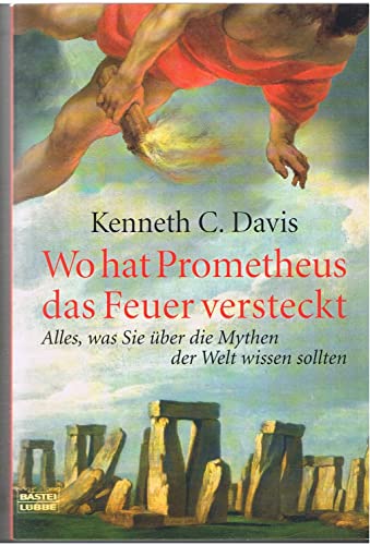 Wo hat Prometheus das Feuer versteckt: Alles, was Sie über die Mythen der Welt wissen sollten (Sachbuch. Bastei Lübbe Taschenbücher)