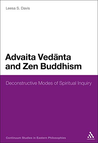 Advaita Vedanta and Zen Buddhism: Deconstructive Modes of Spiritual Inquiry (Continuum Studies in Eastern Philosophies) von Bloomsbury
