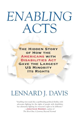 Enabling Acts: The Hidden Story of How the Americans with Disabilities Act Gave the Largest US Minority Its Rights Enabling Acts: The Hidden Story of How the Americans with Disabilities Act Gave the Largest US Minority Its Rights