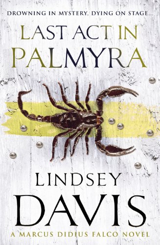 Last Act In Palmyra: (Marco Didius Falco: book VI): a compelling and captivating historical mystery set in Ancient Rome from bestselling author Lindsey Davis (Falco, 6)