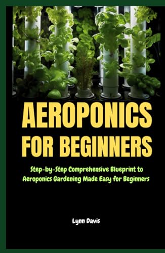 Aeroponics for Beginners: Step-by-Step Comprehensive Blueprint to Aeroponics Gardening Made Easy for Beginners von Independently published