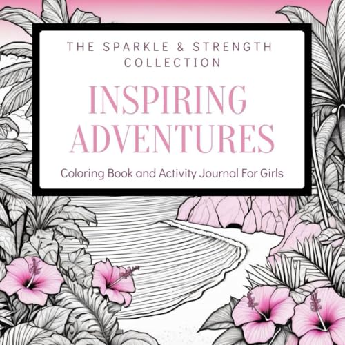 The Sparkle & Strength Collection: Inspiring Adventures: Coloring Book and Activity Journal For Girls Age 8 - 12 von Independently published