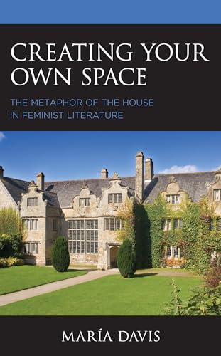 Creating Your Own Space: The Metaphor of the House in Feminist Literature (Innovation and Activism in American Women's Writing)