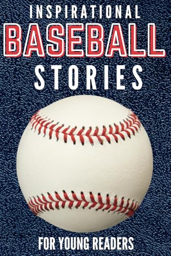 Inspirational Baseball Stories For Young Readers: 36 Unbelievable True Tales, Facts and Trivia for Inspire Kids, Teaching Courage and Mental Resilience to Young Sports Fans von Independently published