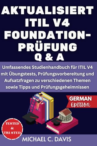 AKTUALISIERT ITIL V4 FOUNDATION- PRÜFUNG Q & A: Umfassendes Studienhandbuch für ITIL V4 mit Übungstests, Prüfungsvorbereitung und Aufsatzfragen zu ... Themen sowie Tipps und Prüfungsgeheimnissen AKTUALISIERT ITIL V4 FOUNDATION- PRÜFUNG Q & A: Umfassendes Studienhandbuch für ITIL V4 mit Übungstests, Prüfungsvorbereitung und Aufsatzfragen zu ... Themen sowie Tipps und Prüfungsgeheimnissen