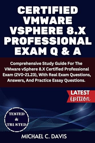 CERTIFIED VMWARE VSPHERE 8.X PROFESSIONAL EXAM Q & A: Comprehensive Study Guide For The VMware vSphere 8.X Certified Professional Exam (2V0-21.23), ... Answers, And Practice Essay Questions. von Independently published