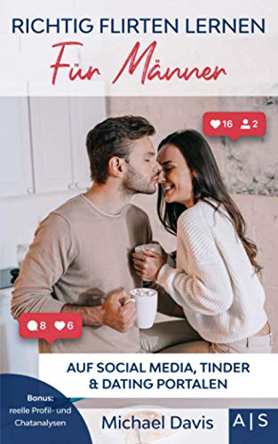 Richtig Flirten lernen für Männer: Schritt für Schritt Frauen beim Chatten verführen. So eroberst Du ihr Herz auf Social Media, Tinder und beim Online Dating. Bonus: reelle Profil- und Chatanalysen von Independently published
