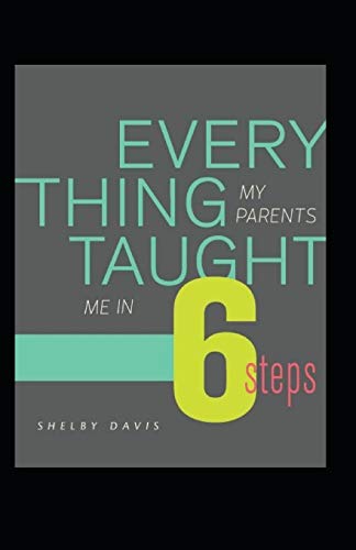 Everything My Parents Taught Me in 6 Steps: Life’s Guide von Independently Published