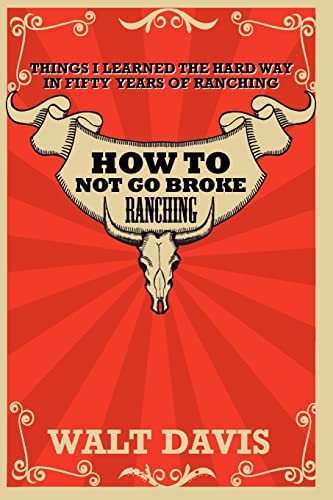 How to Not go Broke Ranching: Things I Learned the Hard Way in Fifty Years of Ranching von CREATESPACE