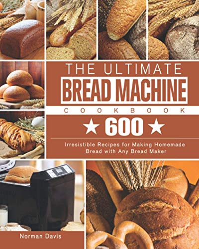 The Ultimate Bread Machine Cookbook: 600 Irresistible Recipes for Making Homemade Bread with Any Bread Maker von Independently published