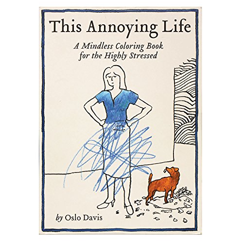 This Annoying Life: A Mindless Coloring Book for the Highly Stressed (The Annoying Life Mindless Coloring Books)