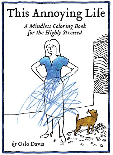 This Annoying Life: A Mindless Coloring Book for the Highly Stressed (The Annoying Life Mindless Coloring Books)