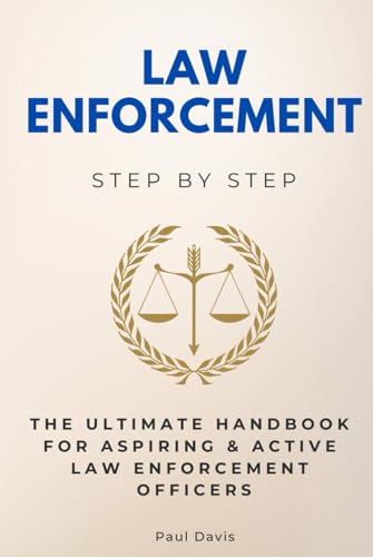 Law Enforcement Step by Step: The Ultimate Handbook for Aspiring & Active Law Enforcement Officers (Law Step by Step) von Independently published