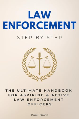 Law Enforcement Step by Step: The Ultimate Handbook for Aspiring & Active Law Enforcement Officers (Law Step by Step) von Independently published