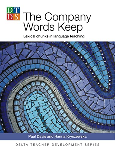 The Company Words Keep: Lexical chunks in language teaching (DELTA Teacher Development Series) The Company Words Keep: Lexical chunks in language teaching (DELTA Teacher Development Series)