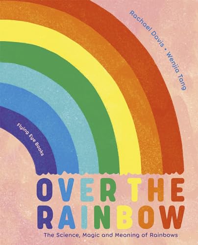 Over the Rainbow: The Science, Magic and Meaning of Rainbows von Flying Eye Books