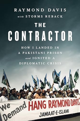 Contractor: How I Landed in a Pakistani Prison and Ignited a Diplomatic Crisis