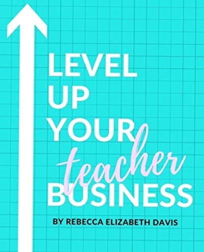 Level Up Your Teacher Business: Tips, Tricks, and Strategies to Turn Your Teacher Store into a Business
