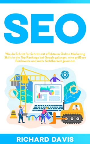 SEO: Wie du Schritt für Schritt mit effektiven Online Marketing Skills in die Top Rankings bei Google gelangst, eine größere Reichweite und mehr Sichtbarkeit gewinnst. von Independently published
