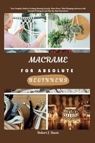 MACRAME FOR ABSOLUTE BEGINNERS: Your Complete Guide to Creating Stunning Jewelry, Home Décor, Plant Hangings and more with Essential Techniques and ... DIY & Beginners' Guide Series, Band 5) von Independently published