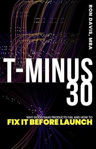 T-Minus 30: Why Good SaaS Products Fail and How To Fix It Before Launch von Independently published