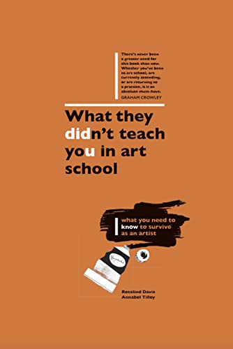 What They Didn't Teach You in Art School: How to Survive as an Artist in the Real World: What You Need to Know to Survive As an Artist (What They Didn't Teach You In School)