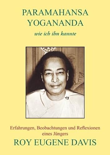 Paramahansa Yogananda - wie ich ihn kannte: Erfahrungen, Beobachtungen und Reflexionen eines Jüngers von Books on Demand GmbH