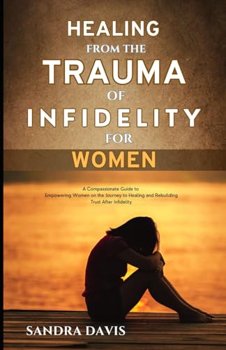 Healing from The Trauma of Infidelity for women: A Compassionate Guide to Empowering Women on the Journey to Healing and Rebuilding Trust After Infidelity von Independently published