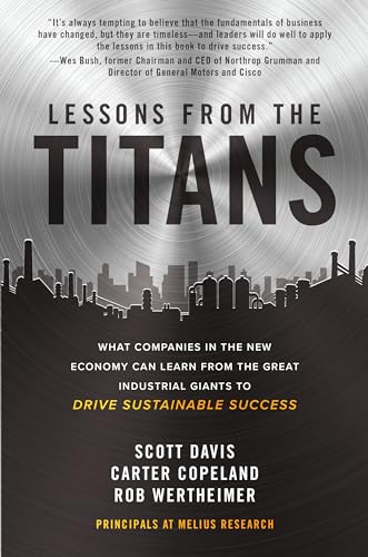Lessons from the Titans: What Companies in the New Economy Can Learn from the Great Industrial Giants to Drive Sustainable Success (Scienze) Lessons from the Titans: What Companies in the New Economy Can Learn from the Great Industrial Giants to Drive Sustainable Success (Scienze)