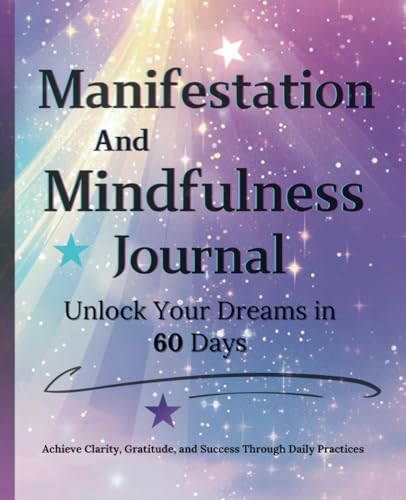 Manifestation and Mindfulness Journal Unlock Your Dreams In 60 Days: Achieve Clarity, Gratitude, and Success Through Daily Practices von Independently published