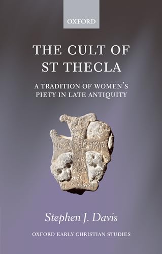 The Cult of St Thecla: A Tradition of Women's Piety in Late Antiquity (Oxford Early Christian Studies)