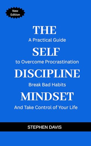 The Self-Discipline Mindset: A Practical Guide to Overcome Procrastination, Break Bad Habits, and Take Control of Your Life von Independently published